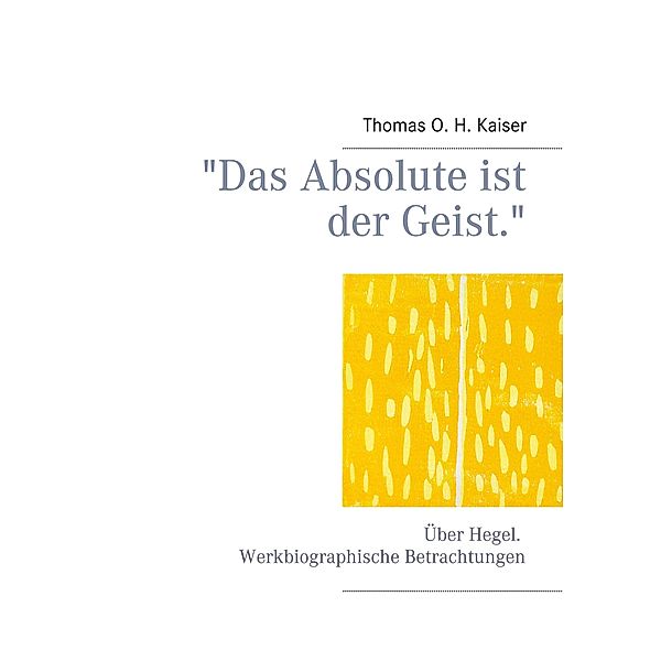 Das Absolute ist der Geist., Thomas O. H. Kaiser