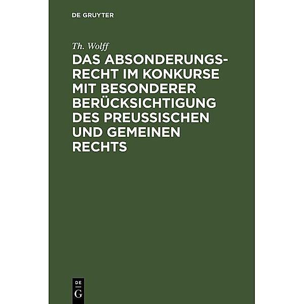 Das Absonderungsrecht im Konkurse mit besonderer Berücksichtigung des Preussischen und gemeinen Rechts, Th. Wolff