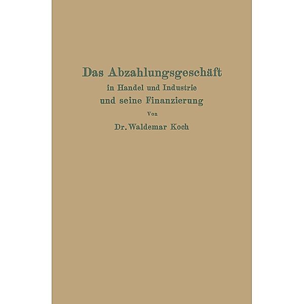 Das Abzahlungsgeschäft in Handel und Industrie und seine Finanzierung, Waldemar Koch