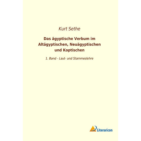 Das ägyptische Verbum im Altägyptischen, Neuägyptischen und Koptischen, Kurt Sethe