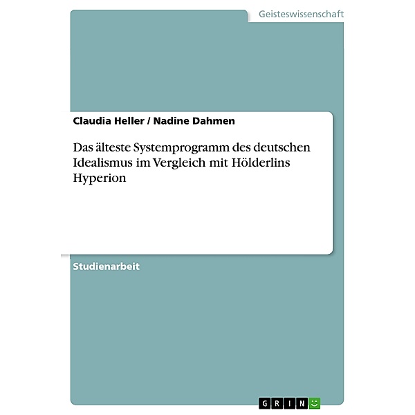 Das älteste Systemprogramm des deutschen Idealismus im Vergleich mit Hölderlins Hyperion, Claudia Heller, Nadine Dahmen