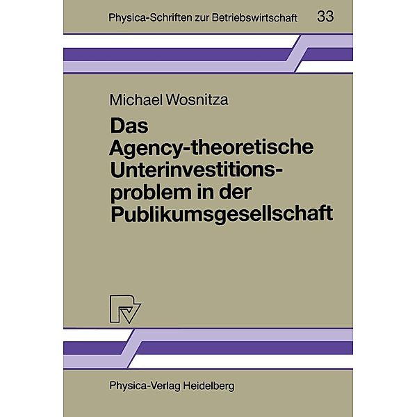 Das Agency-theoretische Unterinvestitionsproblem in der Publikumsgesellschaft / Physica-Schriften zur Betriebswirtschaft Bd.33, Michael Wosnitza