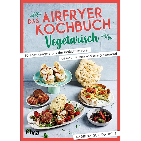 Das Airfryer-Kochbuch: Vegetarisch, Sabrina Sue Daniels