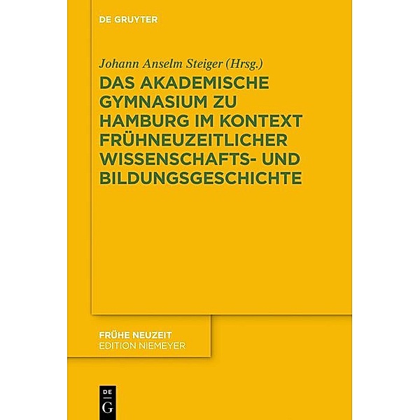 Das Akademische Gymnasium zu Hamburg (gegr. 1613) im Kontext frühneuzeitlicher Wissenschafts- und Bildungsgeschichte / Frühe Neuzeit Bd.207