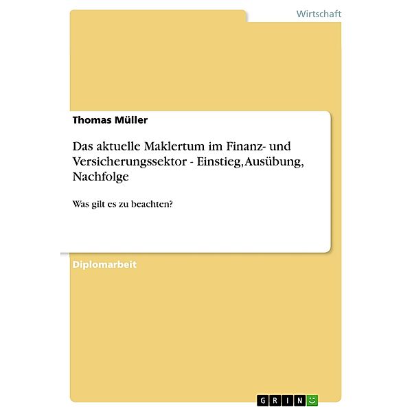 Das aktuelle Maklertum im Finanz- und Versicherungssektor - Einstieg, Ausübung, Nachfolge, Thomas Müller