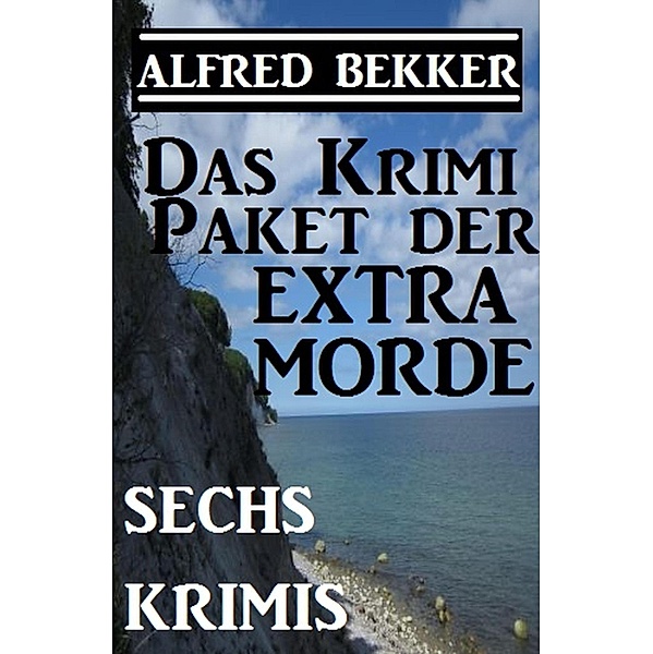 Das Alfred Bekker Krimi-Paket der Extra-Morde - Sechs Krimis, Alfred Bekker