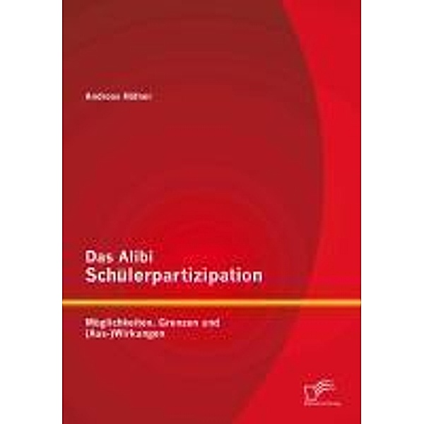 Das Alibi Schülerpartizipation: Möglichkeiten, Grenzen und (Aus-)Wirkungen, Andreas Häfner