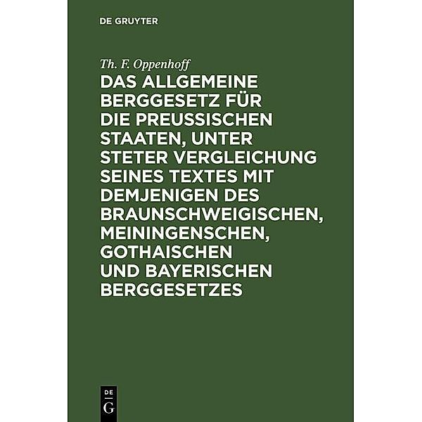 Das Allgemeine Berggesetz für die Preußischen Staaten, unter steter Vergleichung seines Textes mit demjenigen des Braunschweigischen, Meiningenschen, Gothaischen und Bayerischen Berggesetzes, Th. F. Oppenhoff