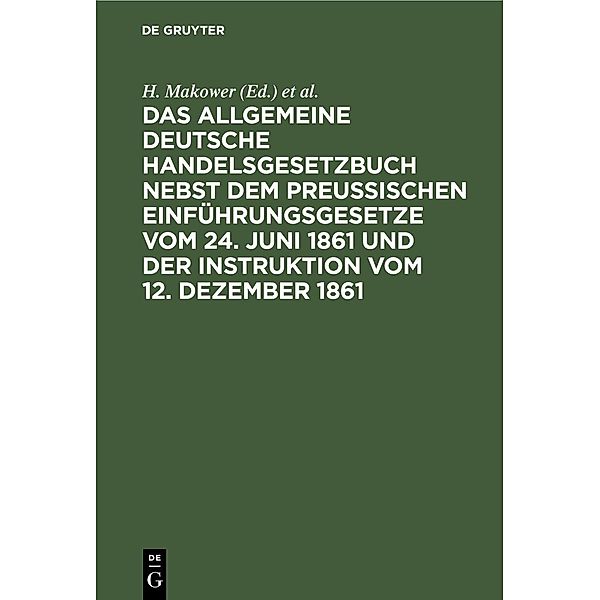 Das allgemeine Deutsche Handelsgesetzbuch nebst dem Preußischen Einführungsgesetze vom 24. Juni 1861 und der Instruktion vom 12. Dezember 1861