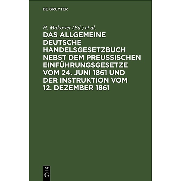 Das allgemeine Deutsche Handelsgesetzbuch nebst dem Preussischen Einführungsgesetze vom 24. Juni 1861 und der Instruktion vom 12. Dezember 1861