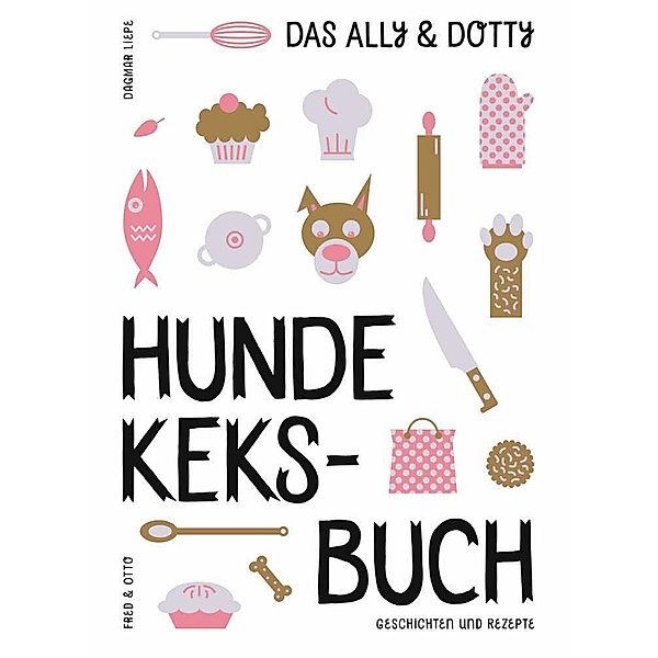 Das Ally & Dotty-Hundekeksbuch, Dagmar Liepe
