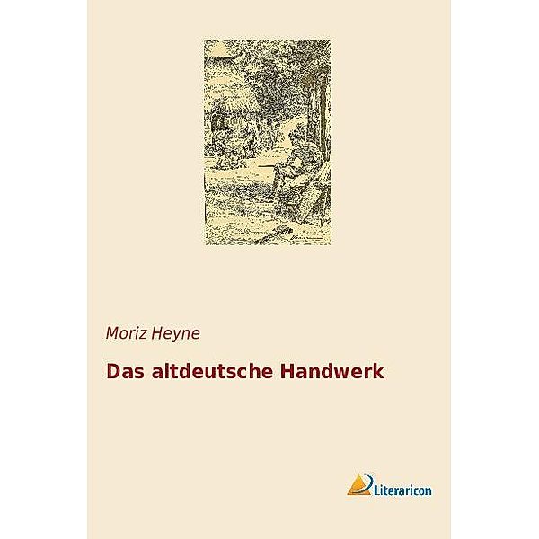 Das altdeutsche Handwerk, Moritz Heyne