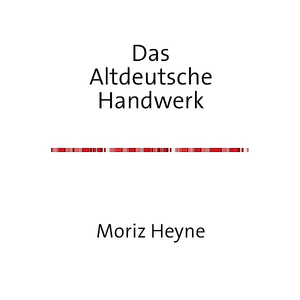 Das altdeutsche Handwerk, Moritz Heyne