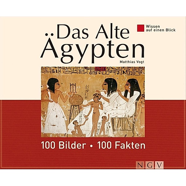 Das Alte Ägypten: 100 Bilder - 100 Fakten, Matthias Vogt