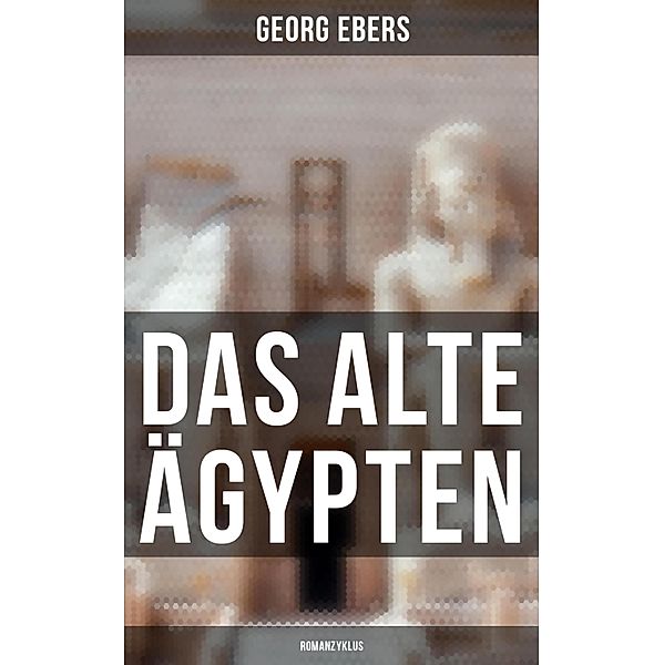 Das alte Ägypten (Romanzyklus), Georg Ebers