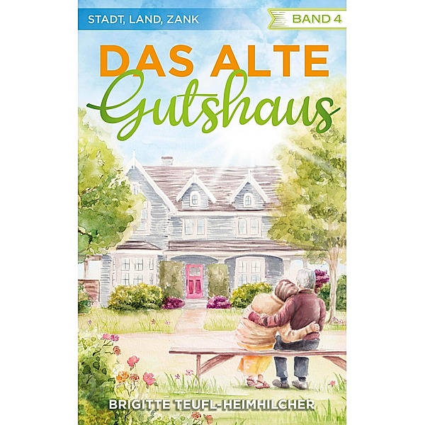 Das alte Gutshaus / Stadt, Land, Zank Bd.4, Brigitte Teufl-Heimhilcher