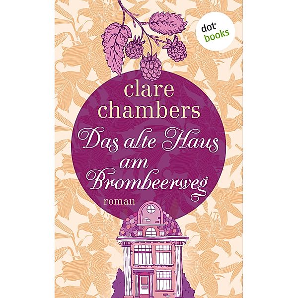 Das alte Haus am Brombeerweg - Ein Roman von der britischen Bestsellerautorin von Kleine Freuden, Clare Chambers