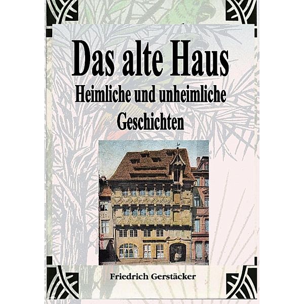 Das alte Haus. Heimliche und unheimliche Geschichten, Friedrich Gerstäcker