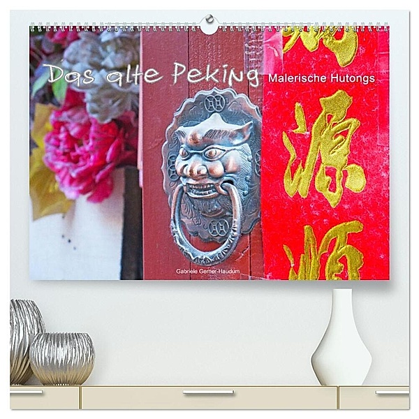 Das alte Peking - Malerische Hutongs (hochwertiger Premium Wandkalender 2024 DIN A2 quer), Kunstdruck in Hochglanz, Gabriele Gerner-Haudum