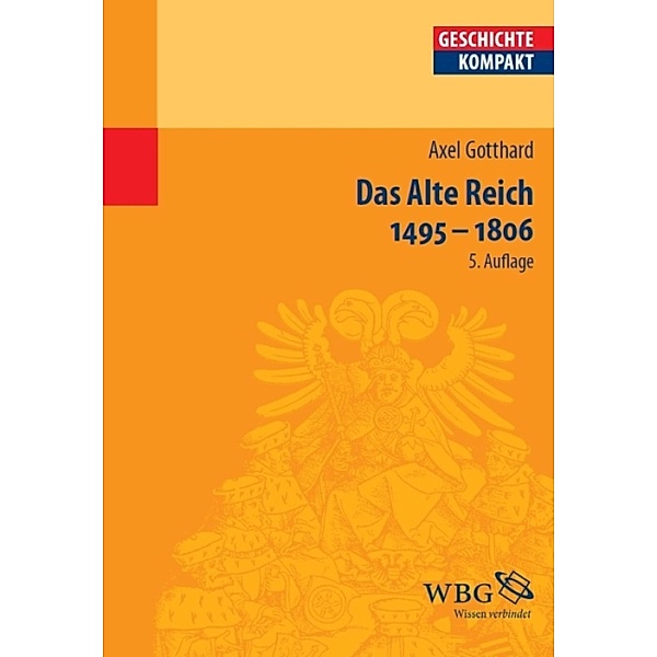 Das Alte Reich 1495 - 1806 / Geschichte kompakt, Axel Gotthard