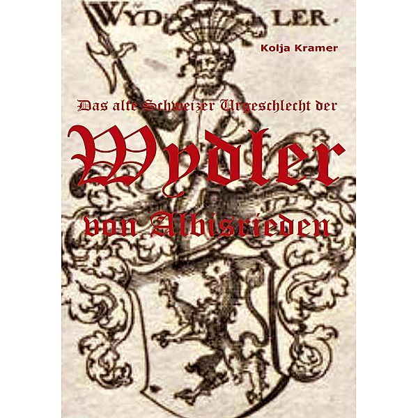 Das alte Schweizer Urgeschlecht der Wydler von Albisrieden, Kolja Kramer