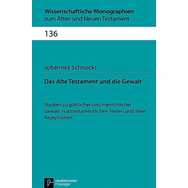 Das Alte Testament und die Gewalt / Wissenschaftliche Monographien zum Alten und Neuen Testament Bd.136, Johannes Schnocks