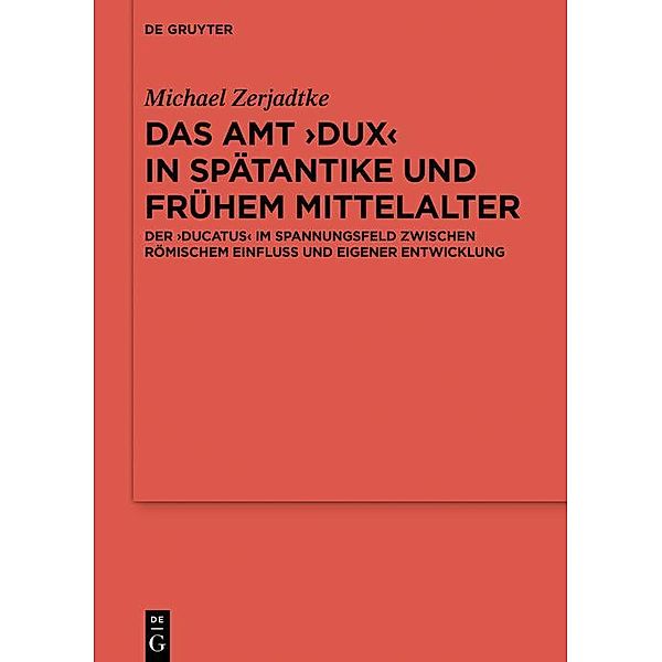Das Amt >Dux< in Spätantike und frühem Mittelalter / Reallexikon der Germanischen Altertumskunde - Ergänzungsbände, Michael Zerjadtke