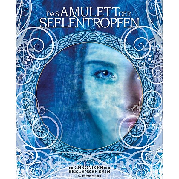 Das Amulett der Seelentropfen / Die Chroniken der Seelenseherin Bd.1, Laura Jane Arnold