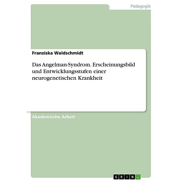 Das Angelman-Syndrom. Erscheinungsbild und Entwicklungsstufen einer neurogenetischen Krankheit, Franziska Waldschmidt