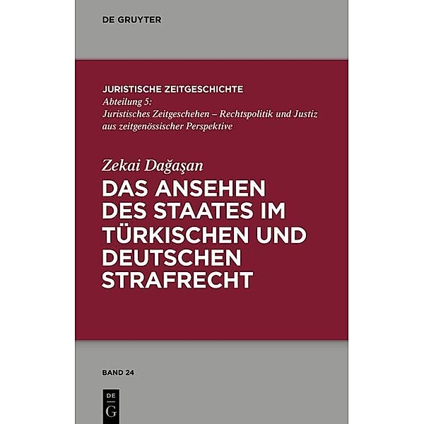 Das Ansehen des Staates im türkischen und deutschen Strafrecht / Juristische Zeitgeschichte / Abteilung 3 Bd.24, Zekai Dagasan