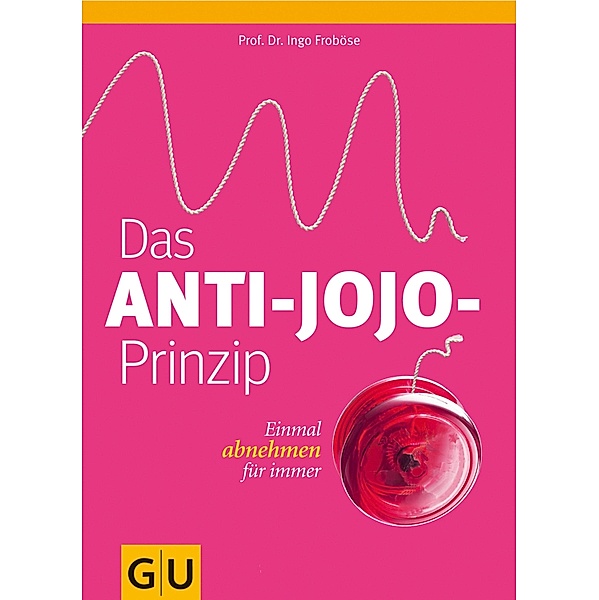 Das Anti-Jojo-Prinzip / GU Einzeltitel Gesunde Ernährung, Ingo Froböse