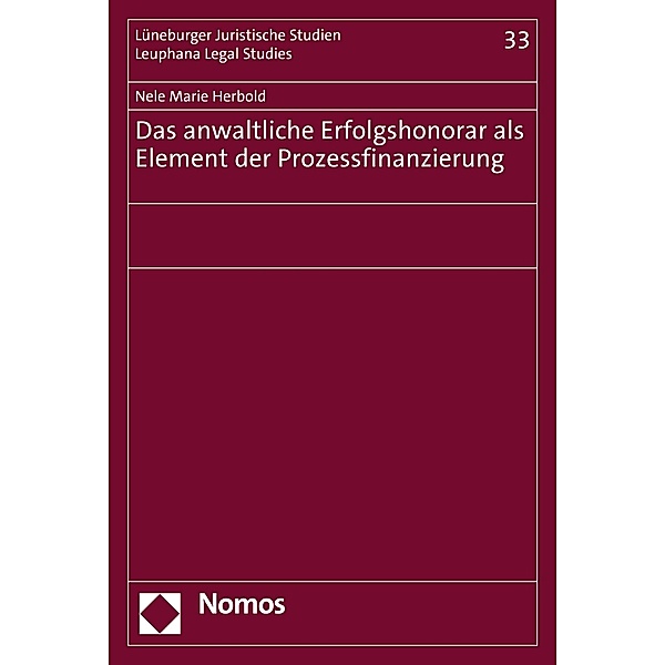 Das anwaltliche Erfolgshonorar als Element der Prozessfinanzierung / Lüneburger Schriften zum Wirtschaftsrecht Bd.33, Nele Marie Herbold