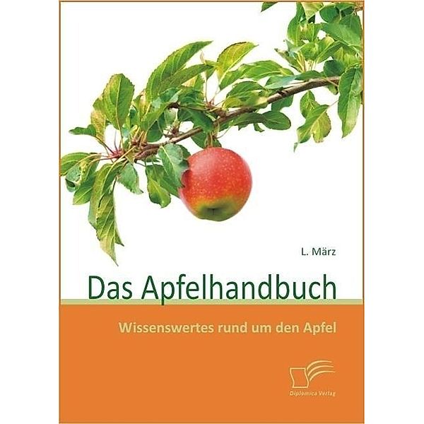 Das Apfelhandbuch: Wissenswertes rund um den Apfel, L. März