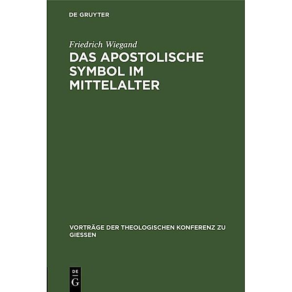 Das apostolische Symbol im Mittelalter / Vorträge der Theologischen Konferenz zu Giessen Bd.21, Friedrich Wiegand