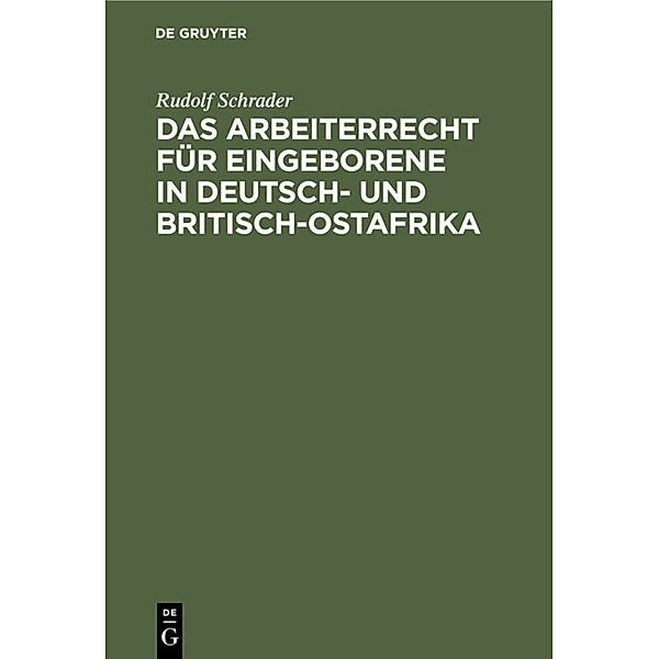 Das Arbeiterrecht für Eingeborene in Deutsch- und Britisch-Ostafrika, Rudolf Schrader
