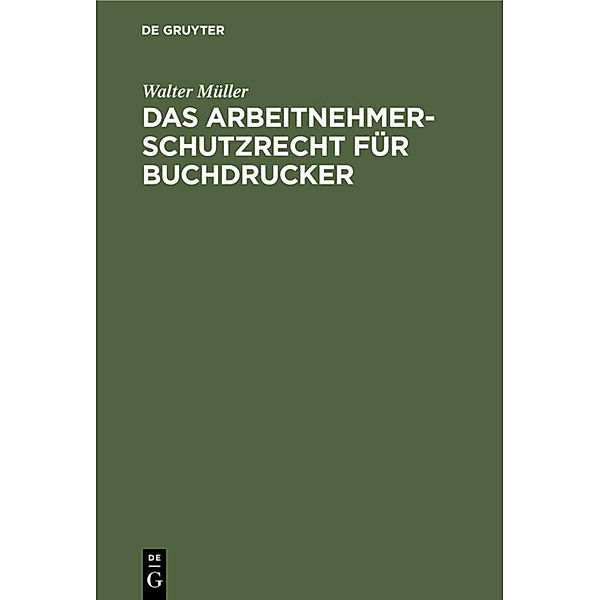 Das Arbeitnehmer-Schutzrecht für Buchdrucker, Walter Müller