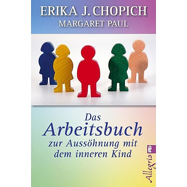 Das Arbeitsbuch zur Aussöhnung mit dem inneren Kind, Erika J. Chopich, Margaret Paul