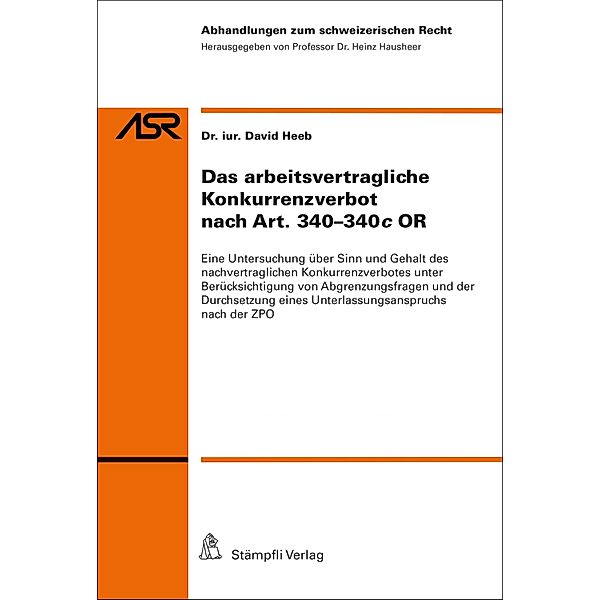 Das arbeitsvertragliche Konkurrenzverbot nach Art. 340-340c OR / Abhandlungen zum schweizerischen Recht ASR Bd.820, David Heeb