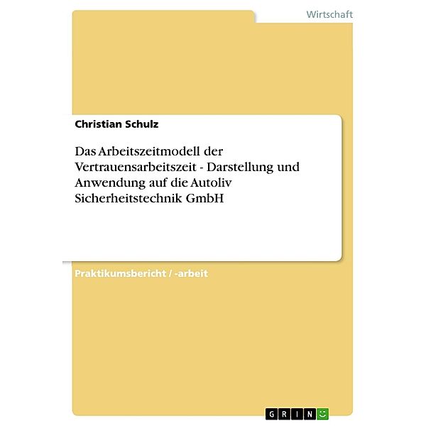 Das Arbeitszeitmodell der Vertrauensarbeitszeit - Darstellung und Anwendung auf die Autoliv Sicherheitstechnik GmbH, Christian Schulz