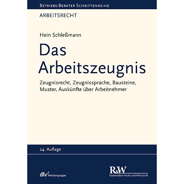 Das Arbeitszeugnis / Betriebs-Berater Schriftenreihe/ Arbeitsrecht, Hein Schleßmann