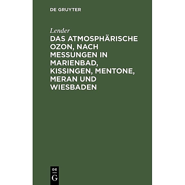 Das atmosphärische Ozon, nach Messungen in Marienbad, Kissingen, Mentone, Meran und Wiesbaden, Lender