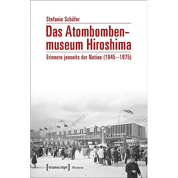 Das Atombombenmuseum Hiroshima / Histoire Bd.108, Stefanie Schäfer