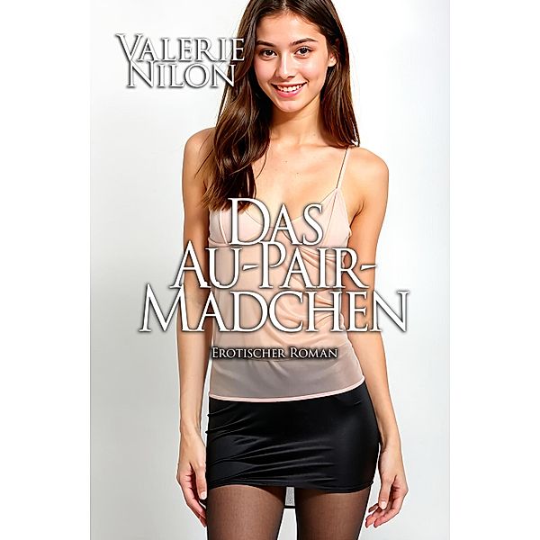 Das Au-pair-Mädchen / Edition Edelste Erotik, Valerie Nilon