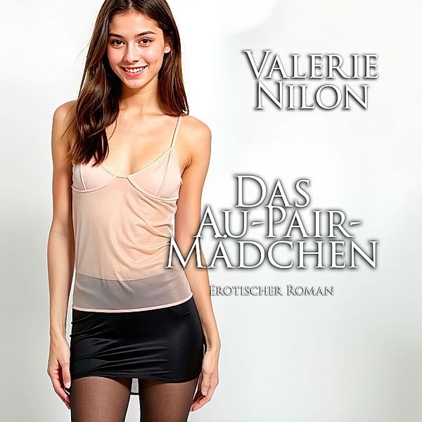 Das Au-pair-Mädchen | Erotischer Roman, Valerie Nilon