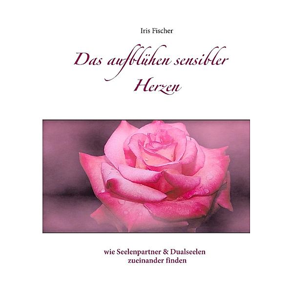 Das Aufblühen sensibler Herzen, Iris Fischer