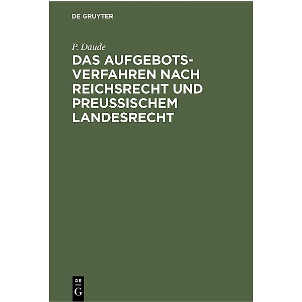Das Aufgebotsverfahren nach Reichsrecht und Preußischem Landesrecht, P. Daude