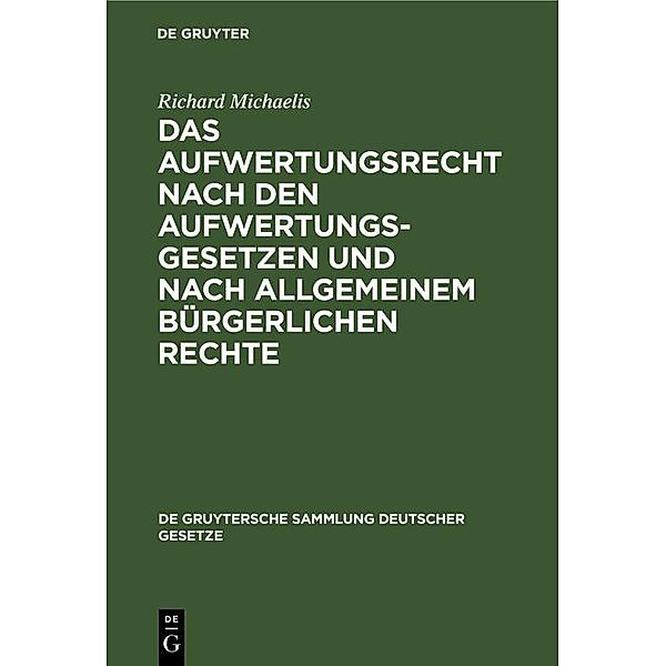 Das Aufwertungsrecht nach den Aufwertungsgesetzen und nach allgemeinem bürgerlichen Rechte / de Gruytersche Sammlung Deutscher Gesetze, Richard Michaelis