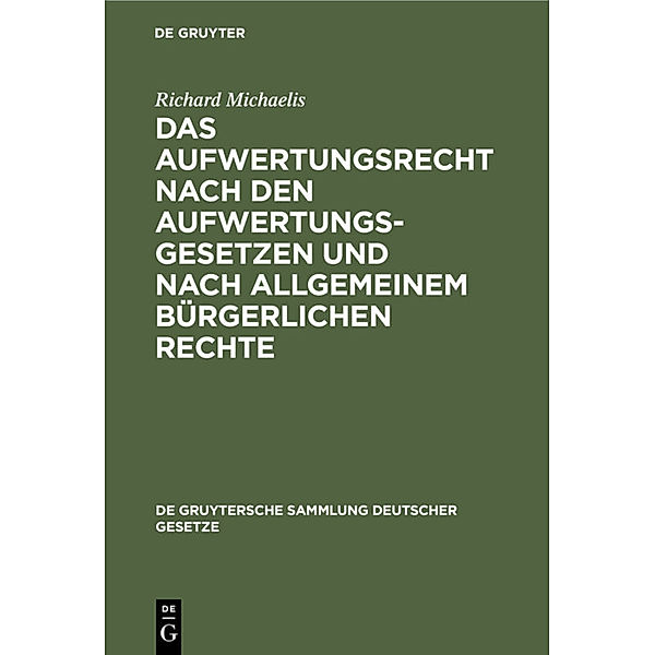 Das Aufwertungsrecht nach den Aufwertungsgesetzen und nach allgemeinem bürgerlichen Rechte, Richard Michaelis