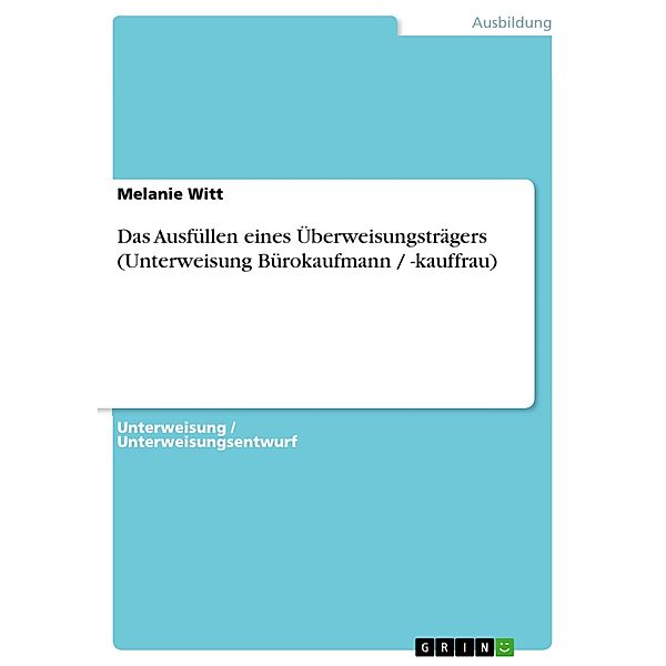 Das Ausfüllen eines Überweisungsträgers (Unterweisung Bürokaufmann / -kauffrau), Melanie Witt