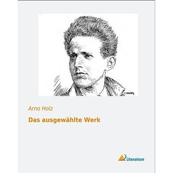 Das ausgewählte Werk, Arno Holz